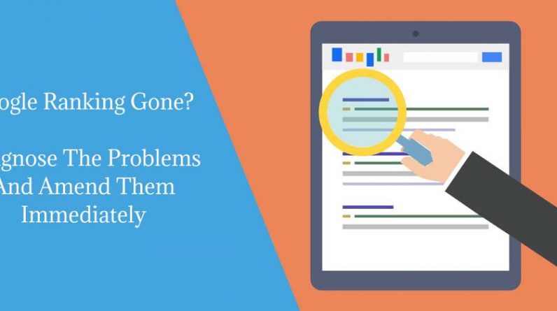 Google Ranking Gone? Diagnose The Problems And Amend Them Immediately
