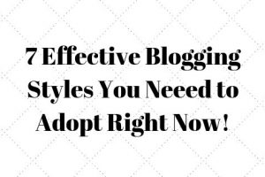 7 effective Blogging Styles you need to adopt!